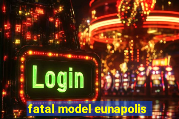 fatal model eunapolis